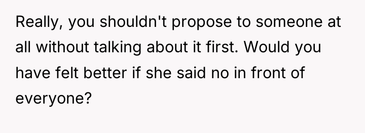 Really, you shouldn't propose to someone at all without talking...