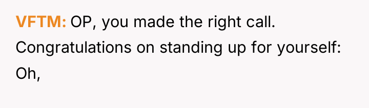 VFTM OP, you made the right call. Congratulations on standing...