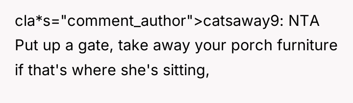 cla*s="comment_author">catsaway9: NTA Put up a gate, take away your porch...