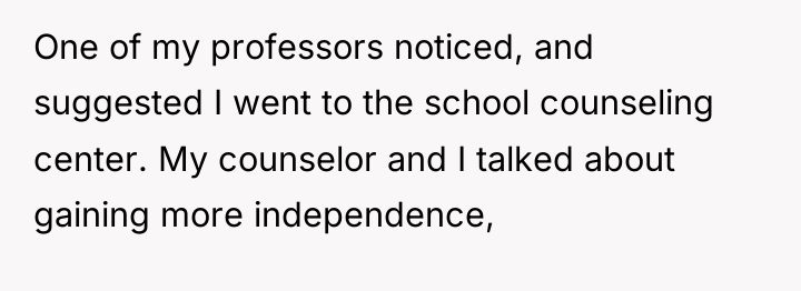 One of my professors noticed, and suggested I went to...