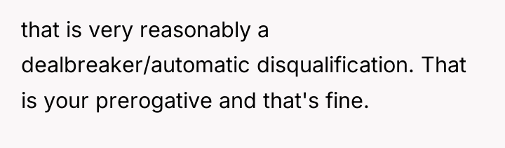 that is very reasonably a dealbreaker/automatic disqualification. That is your...
