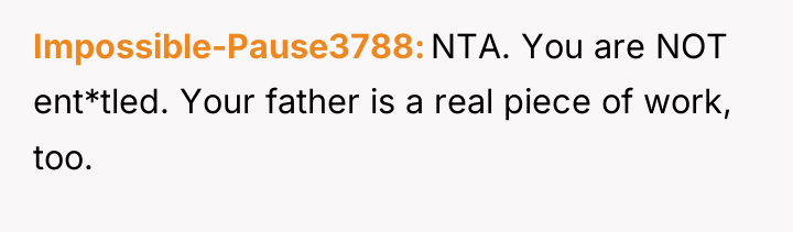 Impossible-Pause3788 NTA. You are NOT ent*tled. Your father is a...