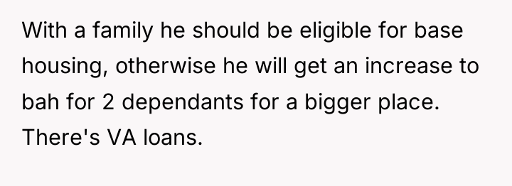 With a family he should be eligible for base housing,...