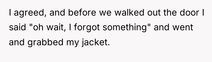 I agreed, and before we walked out the door I...
