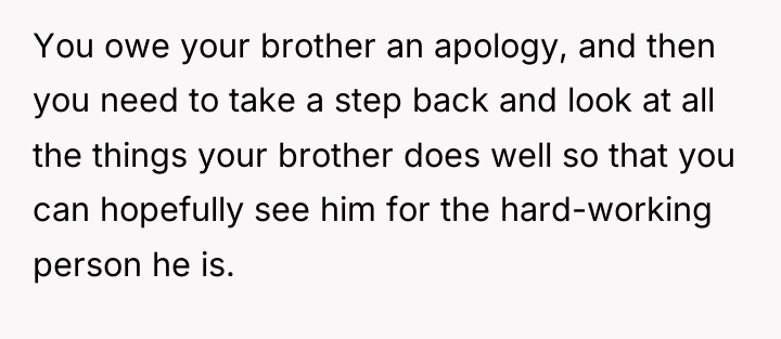 You owe your brother an apology, and then you need...