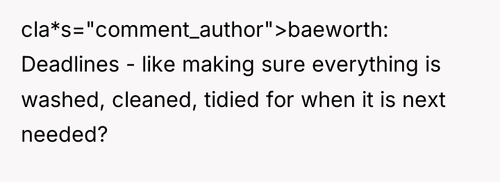 cla*s="comment_author">baeworth: Deadlines - like making sure everything is washed, cleaned,...