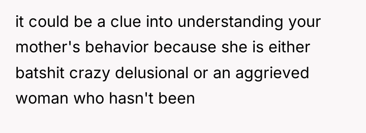 it could be a clue into understanding your mother's behavior...