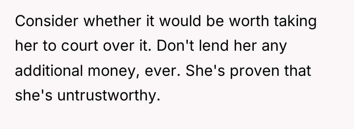 Consider whether it would be worth taking her to court...