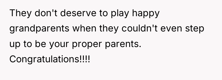 They don't deserve to play happy grandparents when they couldn't...
