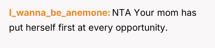 I_wanna_be_anemone NTA Your mom has put herself first at every...