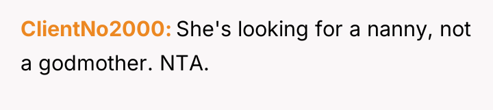 ClientNo2000 She's looking for a nanny, not a godmother. NTA.