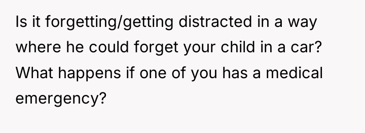 Is it forgetting/getting distracted in a way where he could...