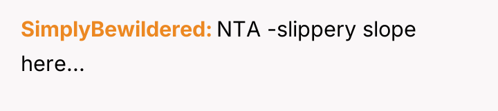 SimplyBewildered NTA -slippery slope here...