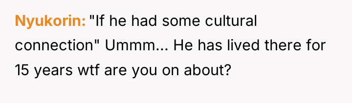 Nyukorin "If he had some cultural connection" Ummm... He has...