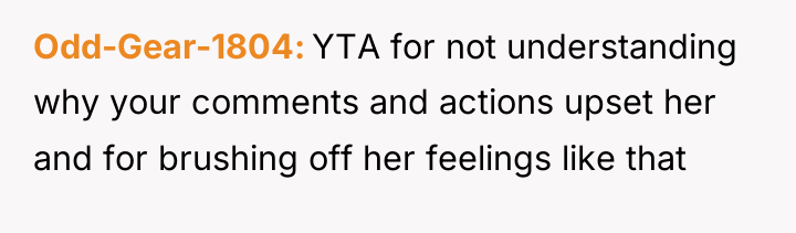 Odd-Gear-1804 YTA for not understanding why your comments and actions...