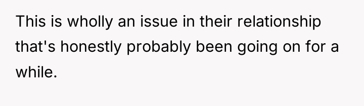 This is wholly an issue in their relationship that's honestly...