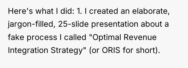 Here's what I did: 1. I created an elaborate, jargon-filled,...