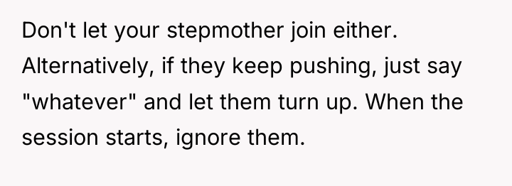 Don't let your stepmother join either. Alternatively, if they keep...
