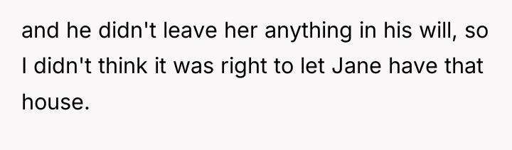 and he didn't leave her anything in his will, so...