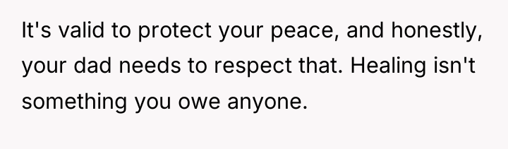 It's valid to protect your peace, and honestly, your dad...