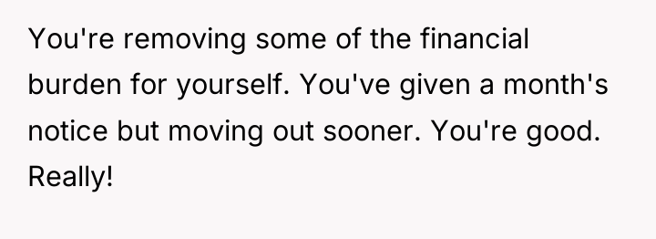 You're removing some of the financial burden for yourself. You've...
