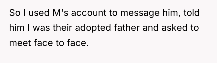 So I used M's account to message him, told him...