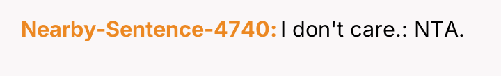 Nearby-Sentence-4740 I don't care.: NTA.
