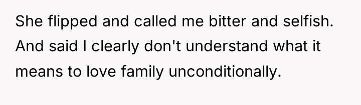 She flipped and called me bitter and selfish. And said...