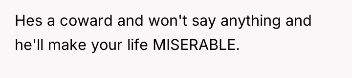 Hes a coward and won't say anything and he'll make...