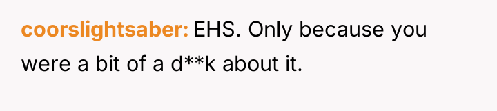 coorslightsaber EHS. Only because you were a bit of a...
