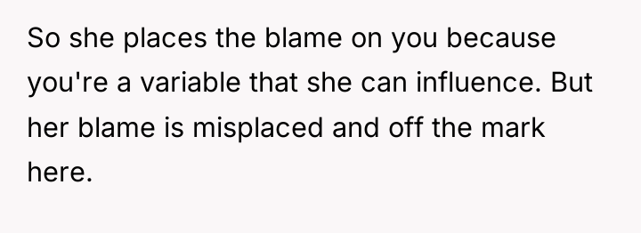 So she places the blame on you because you're a...