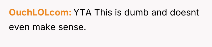 OuchLOLcom YTA This is dumb and doesnt even make sense.
