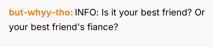 but-whyy-tho INFO: Is it your best friend? Or your best...