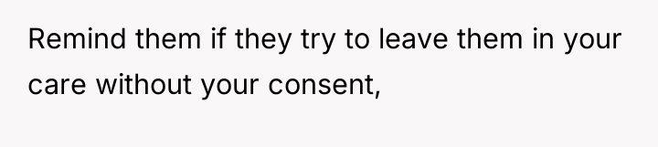 Remind them if they try to leave them in your...