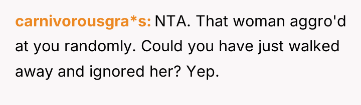 carnivorousgra*s NTA. That woman aggro'd at you randomly. Could you...