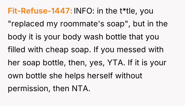 Fit-Refuse-1447 INFO: in the t*tle, you "replaced my roommate's soap",...