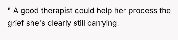 " A good therapist could help her process the grief...