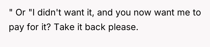 " Or "I didn't want it, and you now want...