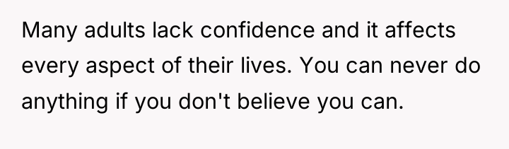 Many adults lack confidence and it affects every aspect of...