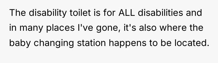 The disability toilet is for ALL disabilities and in many...