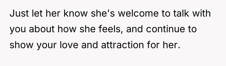 Just let her know she's welcome to talk with you...