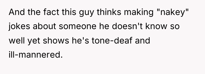 And the fact this guy thinks making "nakey" jokes about...