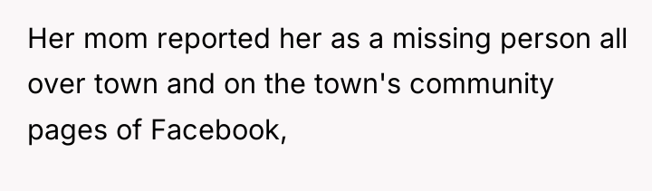 Her mom reported her as a missing person all over...