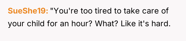 SueShe19 "You're too tired to take care of your child...
