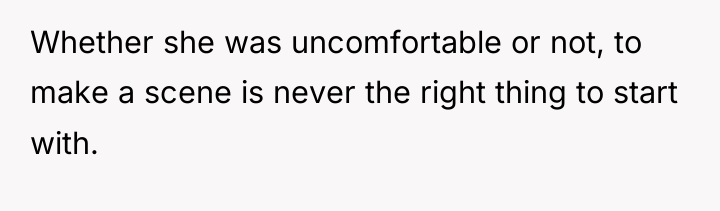Whether she was uncomfortable or not, to make a scene...