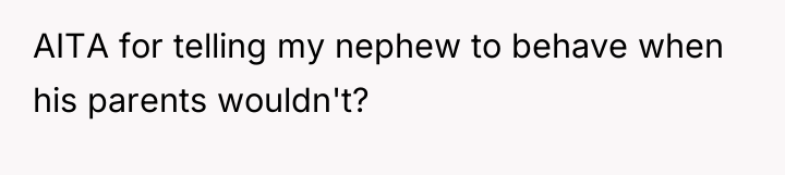 AITA for telling my nephew to behave when his parents...
