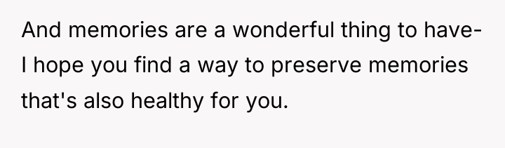 And memories are a wonderful thing to have- I hope...
