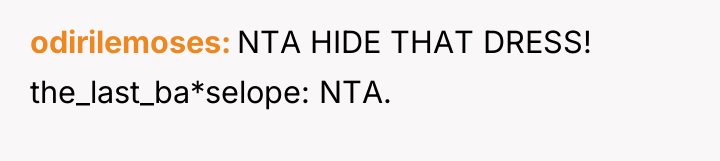 odirilemoses NTA HIDE THAT DRESS! the_last_ba*selope: NTA.