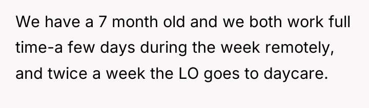 We have a 7 month old and we both work...