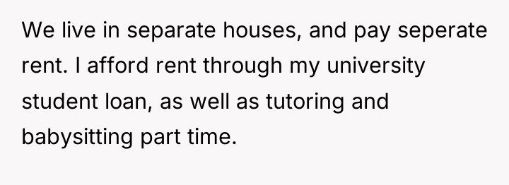 We live in separate houses, and pay seperate rent. I...